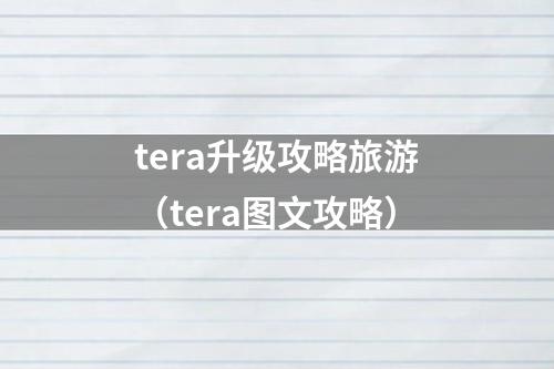 tera升级攻略旅游（tera图文攻略）